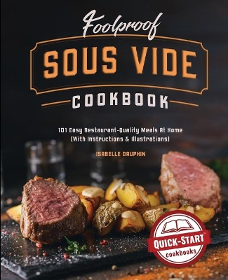 Foolproof Sous Vide Cookbook: 101 Easy Restaurant-Quality Meals At Home (With Instructions and Illustrations) book