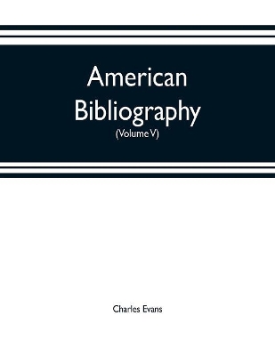 American bibliography: a chronological dictionary of all books, pamphlets and periodical publications printed in the United States of America from the genesis of printing in 1639 down to and including the year 1820;with bibliographical and biographical notes (Volume V) 1774-1778 book