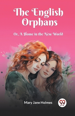 The English Orphans Or, A Home in the New World by Mary Jane Holmes