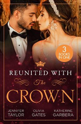 Reunited With The Crown: One More Night with Her Desert Prince… / Seducing His Princess / Carrying A King's Child by Jennifer Taylor