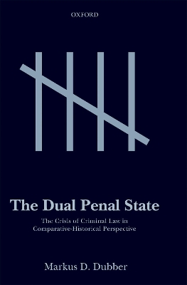 The Dual Penal State: The Crisis of Criminal Law in Comparative-Historical Perspective by Markus D. Dubber