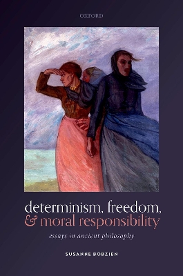 Determinism, Freedom, and Moral Responsibility: Essays in Ancient Philosophy book