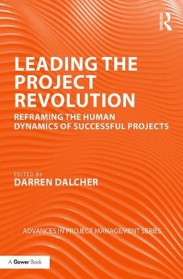 Leading the Project Revolution: Reframing the Human Dynamics of Successful Projects by Darren Dalcher