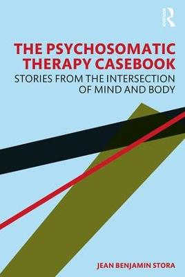 The Psychosomatic Therapy Casebook: Stories from the Intersection of Mind and Body by Jean Benjamin Stora