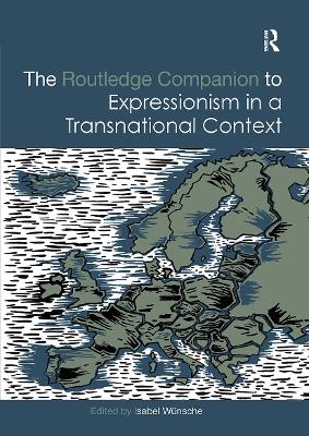 The The Routledge Companion to Expressionism in a Transnational Context by Isabel Wünsche