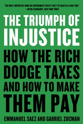 The Triumph of Injustice: How the Rich Dodge Taxes and How to Make Them Pay by Emmanuel Saez