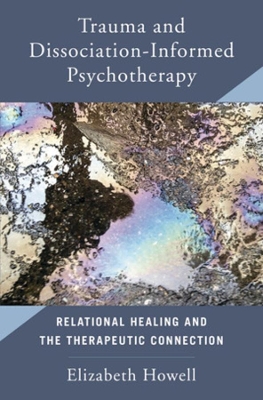 Trauma and Dissociation Informed Psychotherapy: Relational Healing and the Therapeutic Connection book