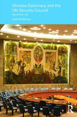 Chinese Diplomacy and the UN Security Council by Joel Wuthnow