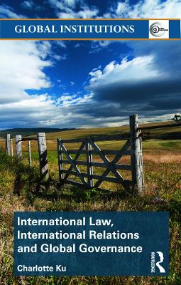 International Law, International Relations and Global Governance by Charlotte Ku