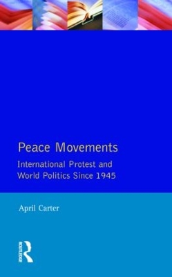 Peace Movements: International Protest and World Politics Since 1945 by April Carter