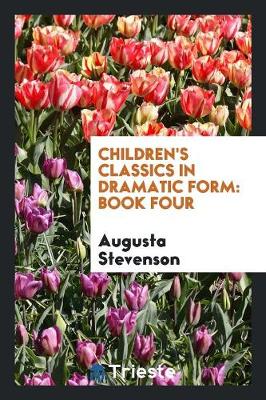 Children's Classics in Dramatic Form. Book Four by Augusta Stevenson