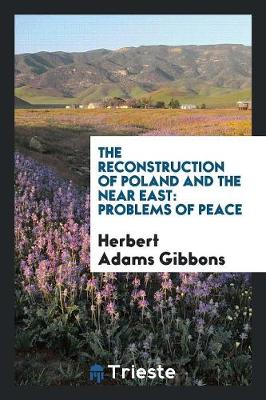 Reconstruction of Poland and the Near East by Herbert Adams Gibbons