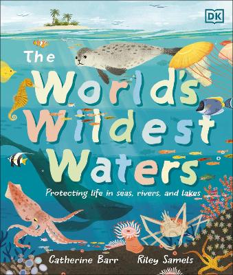 The World's Wildest Waters: Protecting Life in Seas, Rivers, and Lakes by Catherine Barr