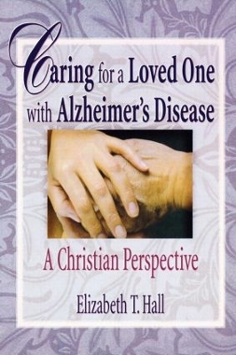 Caring for a Loved One with Alzheimer's Disease by Elizabeth T Hall