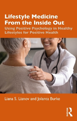 Lifestyle Medicine from the Inside Out: Using Positive Psychology in Healthy Lifestyles for Positive Health by Liana S. Lianov