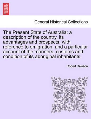 Present State of Australia; A Description of the Country, Its Advantages and Prospects, with Reference to Emigration book