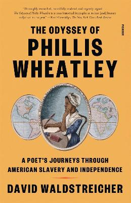 The Odyssey of Phillis Wheatley: A Poet's Journeys Through American Slavery and Independence by David Waldstreicher