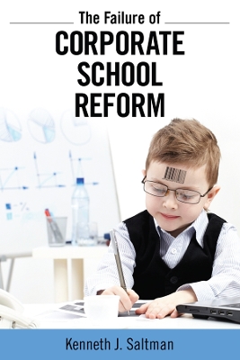 Failure of Corporate School Reform by Kenneth J. Saltman