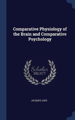 Comparative Physiology of the Brain and Comparative Psychology by Jacques Loeb