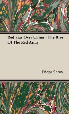 Red Star Over China - The Rise Of The Red Army by Edgar Snow
