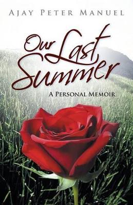 Our Last Summer: A Personal Memoir by Ajay Peter Manuel