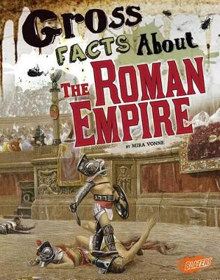 Gross Facts About the Roman Empire (Gross History) by Mira Vonne