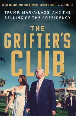 The Grifter's Club: Trump, Mar-a-Lago, and the Selling of the Presidency by Sarah Blaskey