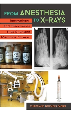 From Anesthesia to X-Rays: Innovations and Discoveries That Changed Medicine Forever book