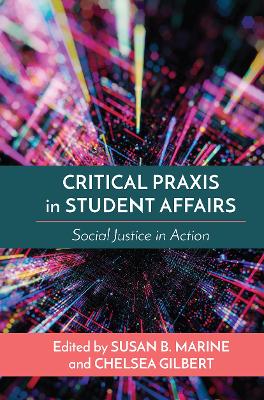 Critical Praxis in Student Affairs: Social Justice in Action by Susan B. Marine