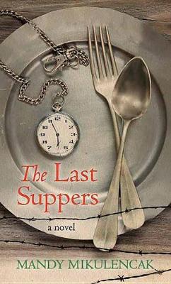 The Last Suppers by Mandy Mikulencak