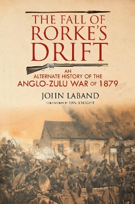 The Fall of Rorke's Drift: An Alternate History of the Anglo-Zulu War of 1879 book