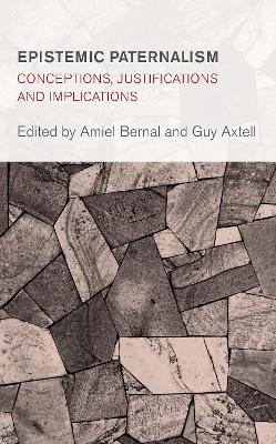 Epistemic Paternalism: Conceptions, Justifications and Implications by Guy Axtell