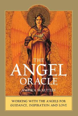 The Angel Oracle: Working with the angels for guidance, inspiration and love by Ambika Wauters