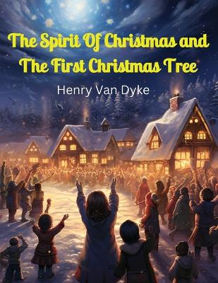 The Spirit Of Christmas and The First Christmas Tree by Henry Van Dyke