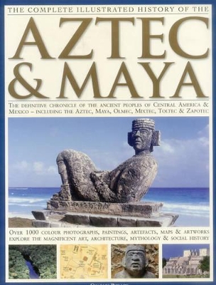 Complete Illustrated History of the Aztec & Maya book