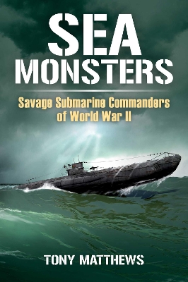 Sea Monsters: Savage Submarine Commanders of World War Two book
