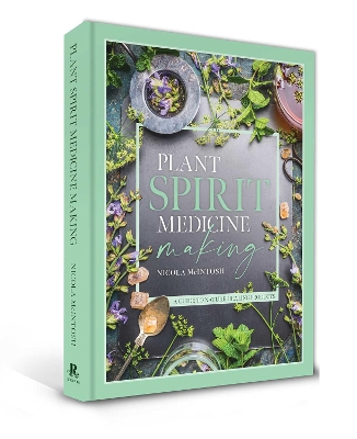 Plant Spirit Medicine: A Guide to Making Healing Products from Nature by Nicola McIntosh
