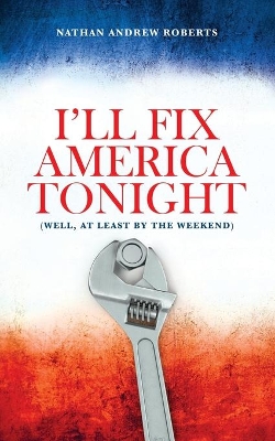 I'll Fix America Tonight: (well, at least by the weekend) book