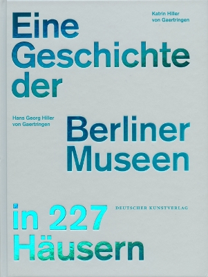 Eine Geschichte Der Berliner Museen in 227 Hausern book