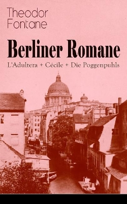 Berliner Romane: L'Adultera + Cécile + Die Poggenpuhls: Alltagsgeschichten und poetische Bilder aus dem Berlin der Gründerjahre book