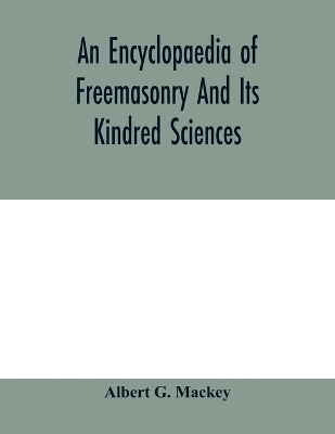 An encyclopaedia of freemasonry and its kindred sciences: comprising the whole range of arts, sciences and literature as connected with the institution book