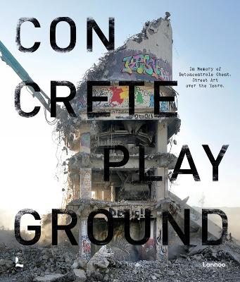 Concrete Playground: In Memory of Betoncentrale Ghent. Street Art over the Years book