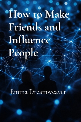 How to Make Friends and Influence People: The Modern Guide to Building Lasting Relationships and Personal Influence book