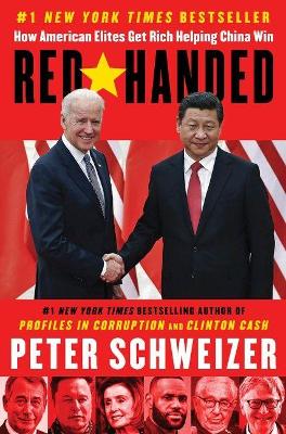 Red-Handed: How American Elites Get Rich Helping China Win by Peter Schweizer