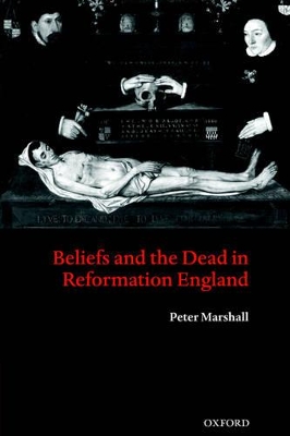 Beliefs and the Dead in Reformation England book