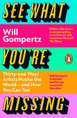 See What You're Missing: 31 Ways Artists Notice the World – and How You Can Too by Will Gompertz