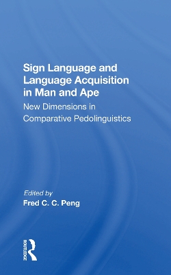 Sign Language And Language Acquisition In Man And Ape: New Dimensions In Comparative Pedolinguistics by Fred C. C. Peng