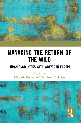 Managing the Return of the Wild: Human Encounters with Wolves in Europe by Michaela Fenske