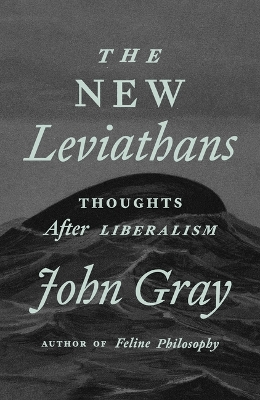 The New Leviathans: Thoughts After Liberalism by John Gray