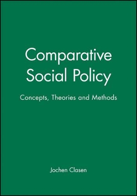 Comparative Social Policy, Theories and Methods by Jochen Clasen